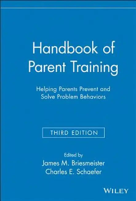 Handbook of Parent Training: Helping Parents Prevent and Solve Problem Behaviors by James M. Briesmeister