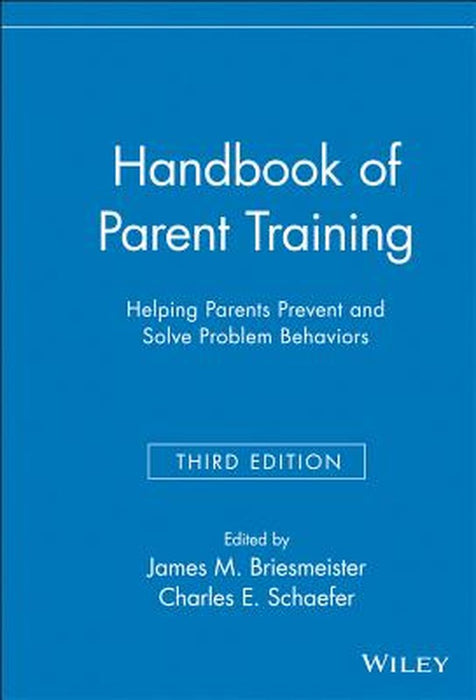 Handbook of Parent Training: Helping Parents Prevent and Solve Problem Behaviors by James M. Briesmeister