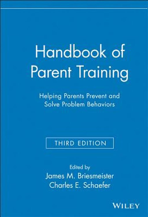 Handbook of Parent Training: Helping Parents Prevent and Solve Problem Behaviors by James M. Briesmeister