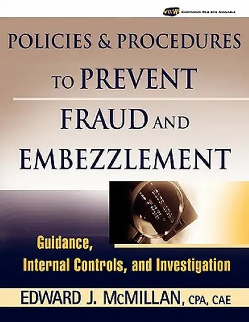 Policies and Procedures to Prevent Fraud and Embezzlement: Guidance, Internal Controls, and Investigation by Edward J. McMillan