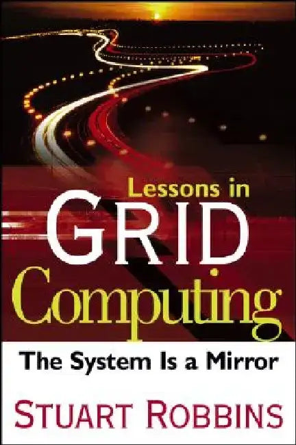 Lessons in Grid Computing: The System Is a Mirror by Stuart Robbins