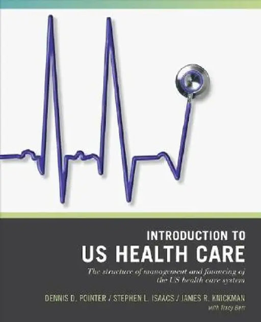 Wiley Pathways Introduction to U.S. Health Care: The Structure of Management and Financing of the U.S. Health Care System by Dennis D. Pointer