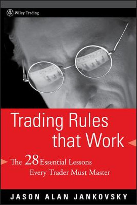 Trading Rules That Work: The 28 Essential Lessons Every Trader Must Master by Jason Alan Jankovsky