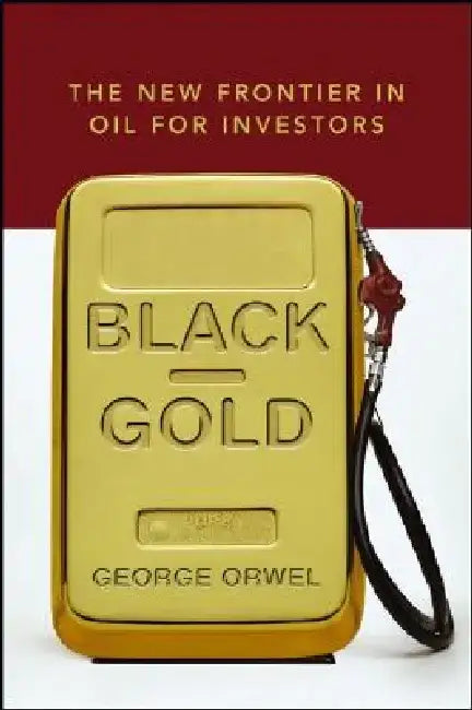 Black Gold: The New Frontier in Oil for Investors by George Orwel