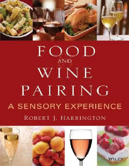 Food and Wine Pairing: A Sensory Experience by Robert J. Harrington