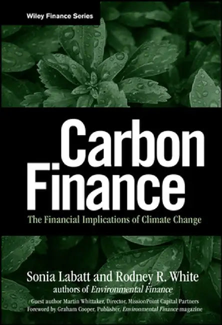 Carbon Finance: The Financial Implications of Climate Change by Sonia Labatt