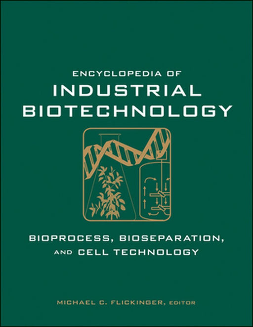 Encyclopedia of Industrial Biotechnology, 7 Volume Set: Bioprocess, Bioseparation, and Cell Technology by Michael C. Flickinger