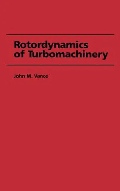 Rotordynamics of Turbomachinery by John M. Vance