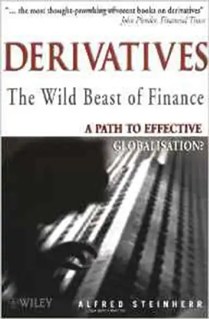 Derivatives: The Wild Beast of Finance - the Path to Effective Globalisation? by Alfred Steinherr