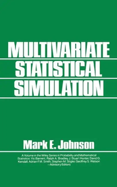 Multivariate Statistical Simulation: A Guide to Selecting and Generating Continuous Multivariate Distributions by Mark E. Johnson