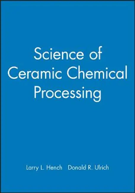 Science of Ceramic Chemical Processing by Larry L. Hench