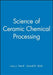Science of Ceramic Chemical Processing by Larry L. Hench
