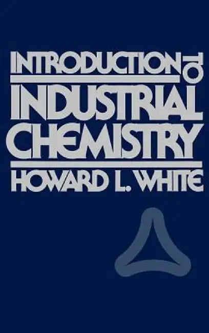 Introduction to Industrial Chemistry by Howard L. White