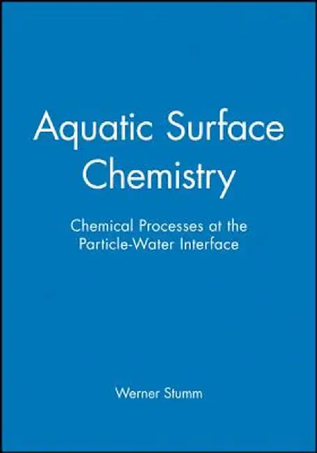 Aquatic Surface Chemistry: Chemical Processes at the Particle-Water Interface by Werner Stumm