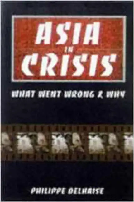 Asia In Crisis: The Implosion of the Banking and Finance Systems by Philippe F Delhaise
