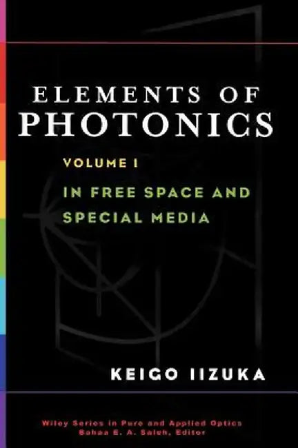 Elements of Photonics, Volume I: In Free Space and Special Media by Keigo Iizuka