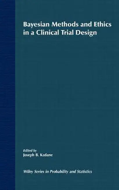 Bayesian Methods and Ethics in a Clinical Trial Design by Joseph B. Kadane
