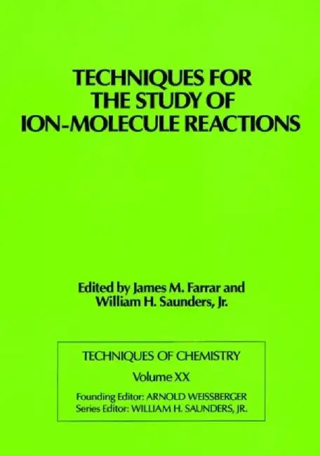 Techniques for the Study of Ion-Molecule Reactions by Editor: James M. Farrar, Editor: William H. Saunders, Founding Editor: Arnold Weissberger (Eastman Kodak Co., Rochester, NY)
