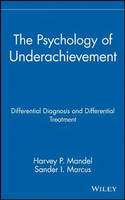 The Psychology of Underachievement: Differential Diagnosis and Differential Treatment by Harvey P. Mandel