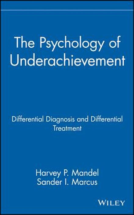 The Psychology of Underachievement: Differential Diagnosis and Differential Treatment by Harvey P. Mandel