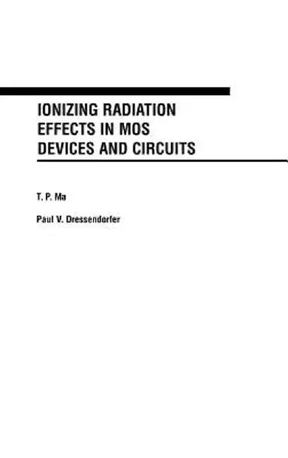 Ionizing Radiation Effects in Mos Devices and Circuits by T. P. Ma