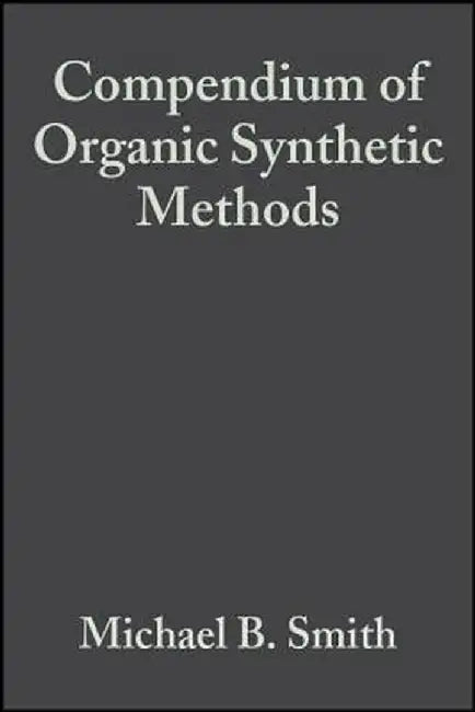 Compendium of Organic Synthetic Methods by Michael B. Smith