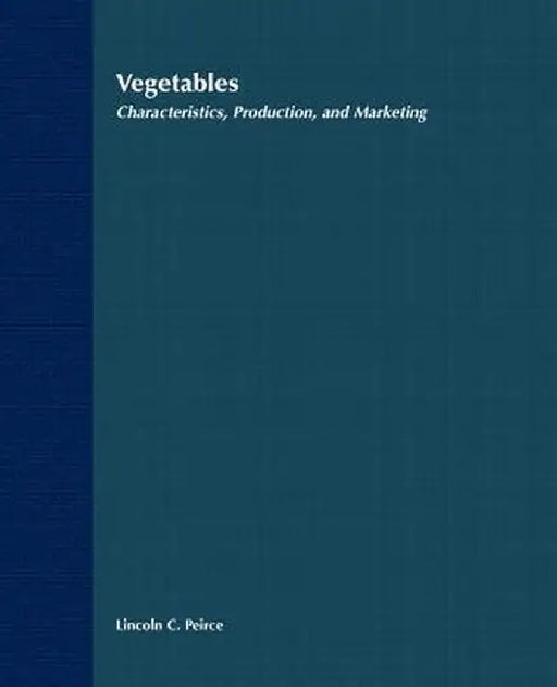 Vegetables: Characteristics, Production, and Marketing by Lincoln C. Peirce