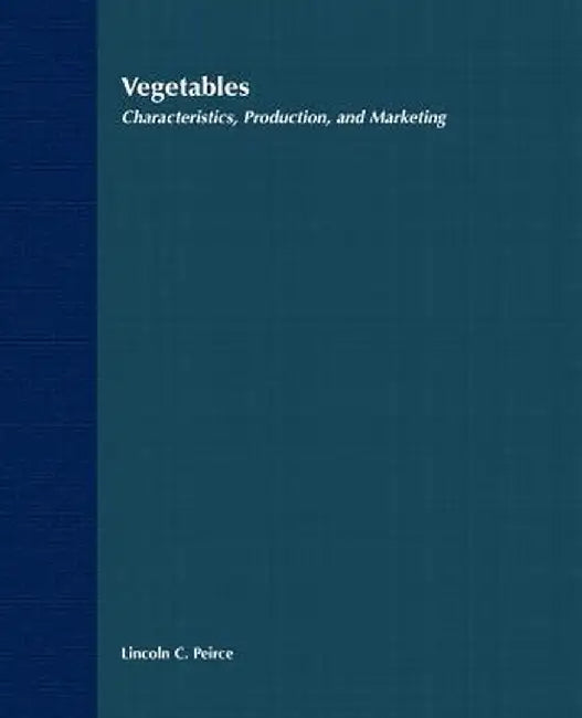 Vegetables: Characteristics, Production, and Marketing by Lincoln C. Peirce