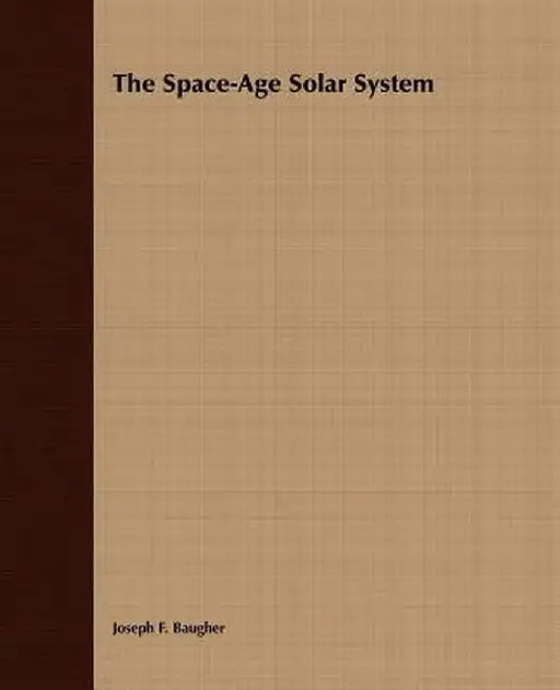 The Space-Age Solar System by Joseph F. Baugher