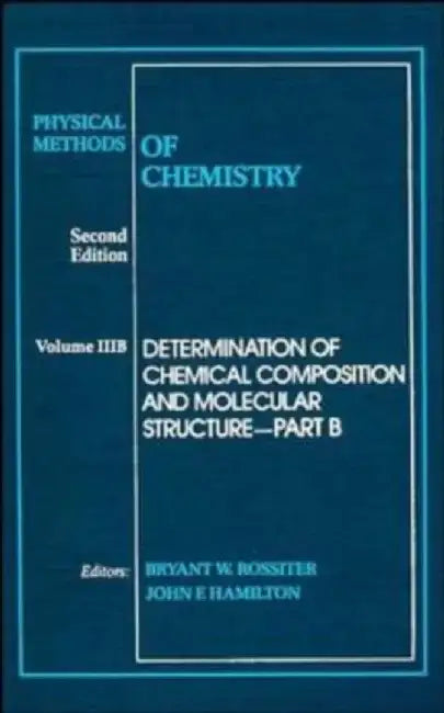 Physical Methods of Chemistry, 2nd Edition, Volume 3, Part B, Determination of Chemical Composition and Molecular Structure, 2nd Edition by Editor: Bryant W. Rossiter, Editor: John F. Hamilton