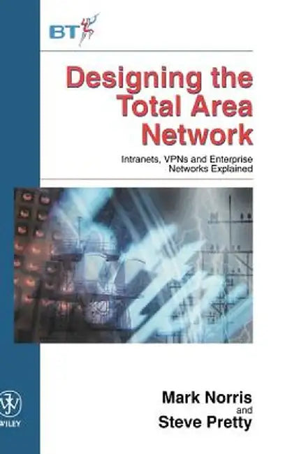 Designing the Total Area Network: Intranets, VPN's and Enterprise Networks Explained by Mark Norris
