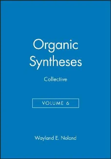 Organic Syntheses, Collective Volume 6 by Wayland E. Noland