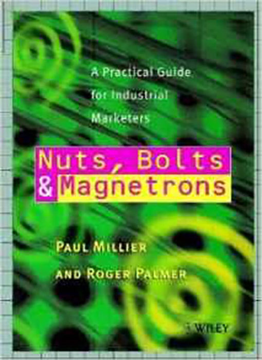 Nuts, Bolts And Magnetrons: A Practical Guide for Industrial Marketers