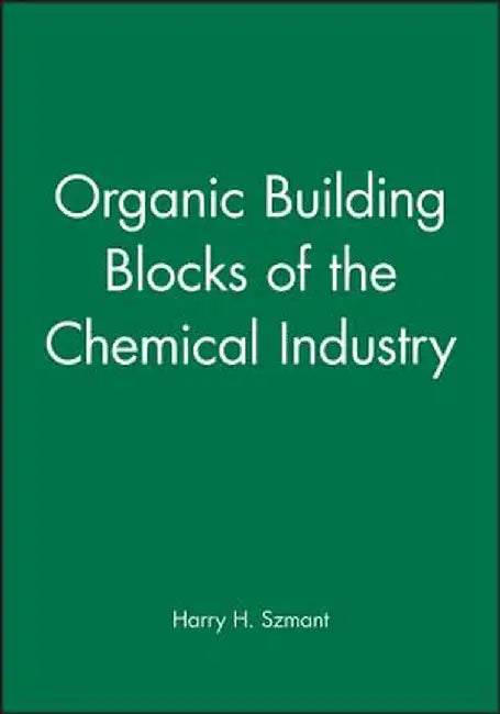 Organic Building Blocks of the Chemical Industry by Harry H. Szmant