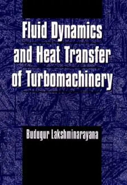Fluid Dynamics and Heat Transfer of Turbomachinery by Budugur Lakshminarayana