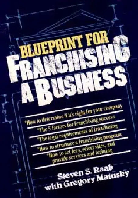 The Blueprint for Franchising a Business by Steven S. Raab