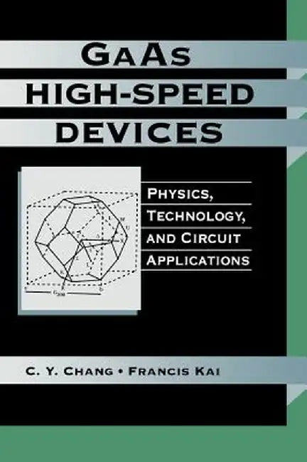 GAAS High-Speed Devices: Physics, Technology, and Circuit Applications by C. y. Chang