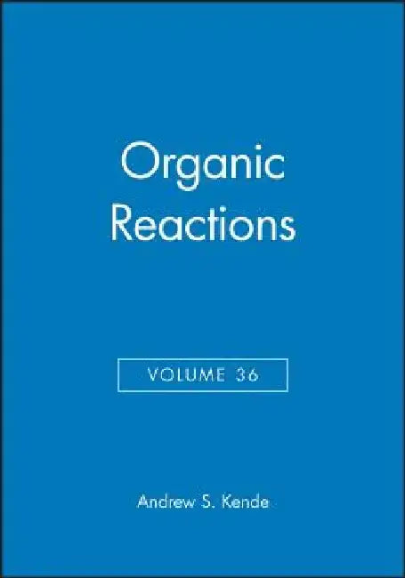 Organic Reactions, Volume 36 by Andrew S. Kende