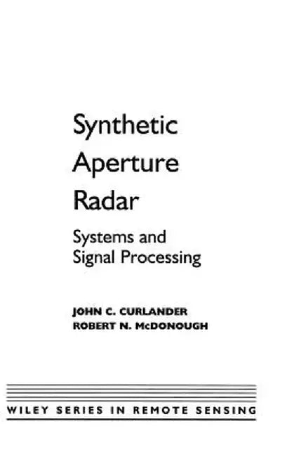 Synthetic Aperture Radar: Systems and Signal Processing by John C. Curlander