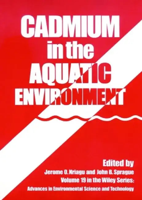 Cadmium in the Aquatic Environment by Editor: Jerome O. Nriagu, Editor: John B. Sprague