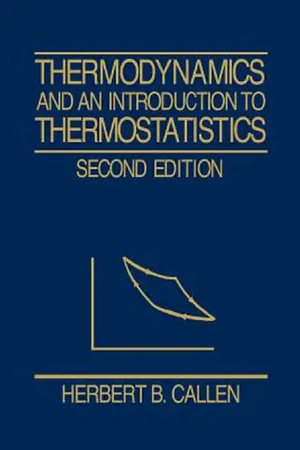 Thermodynamics and an Introduction to Thermostatistics by Herbert B. Callen