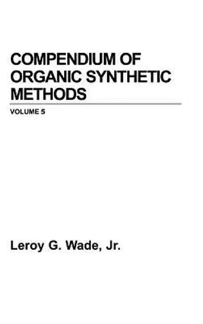 Compendium of Organic Synthetic Methods by Leroy G. Wade