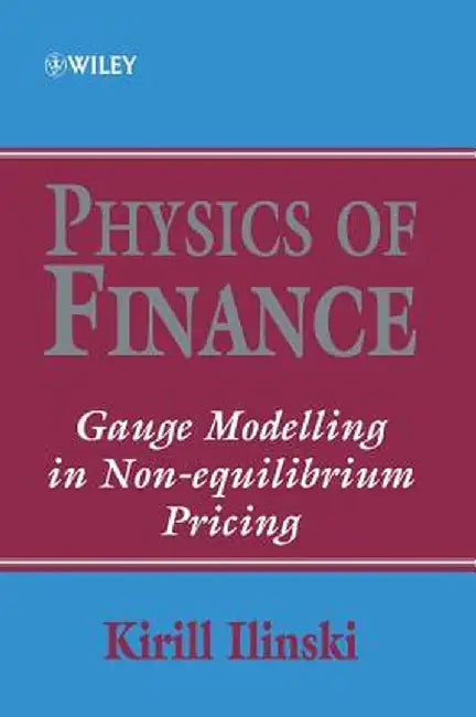 Physics of Finance: Gauge Modelling in Non-Equilibrium Pricing by Kirill Ilinski