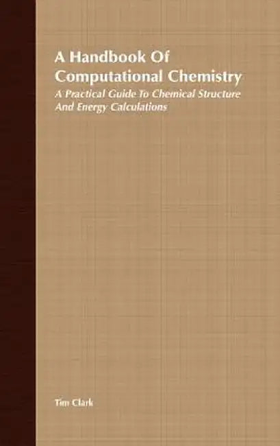 A Handbook of Computational Chemistry: A Practical Guide to Chemical Structure and Energy Calculations by Tim Clark