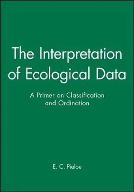 The Interpretation of Ecological Data: A Primer on Classification and Ordination by E. C. Pielou