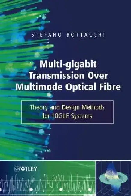 Multi-Gigabit Transmission Over Multimode Optical Fibre: Theory and Design Methods for 10gbe Systems by Stefano Bottacchi