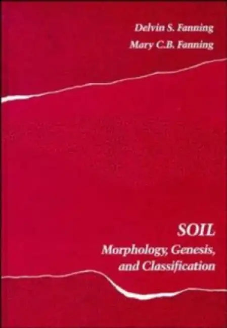 Soil: Morphology, Genesis, and Classification by Delvin Seymour Fanning, Mary Christine Balluff Fanning