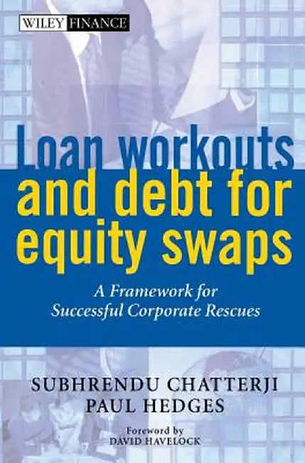 Loan Workouts and Debt for Equity Swaps: A Framework for Successful Corporate Rescues by Subhrendu Chatterji