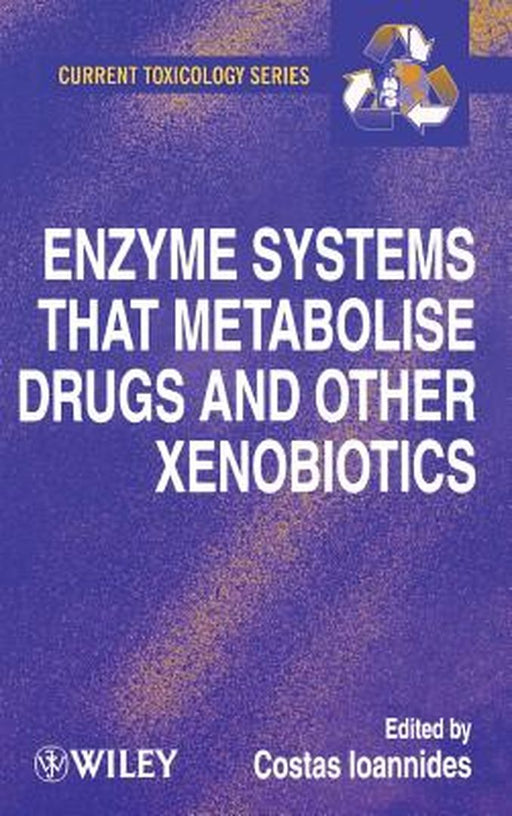 Enzyme Systems That Metabolise Drugs and Other Xenobiotics by Costas Ioannides