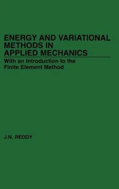 Energy and Variational Methods in Applied Mechanics by J. N. Reddy